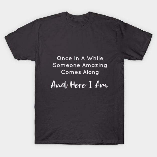 Once in a while someone amazing comes along .... and here i am T-Shirt by nour-trend